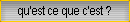 qu'est ce que c'est ?